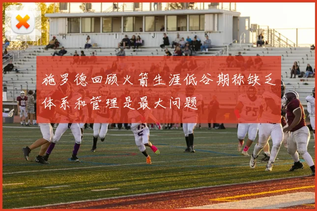 施罗德回顾火箭生涯低谷期称缺乏体系和管理是最大问题