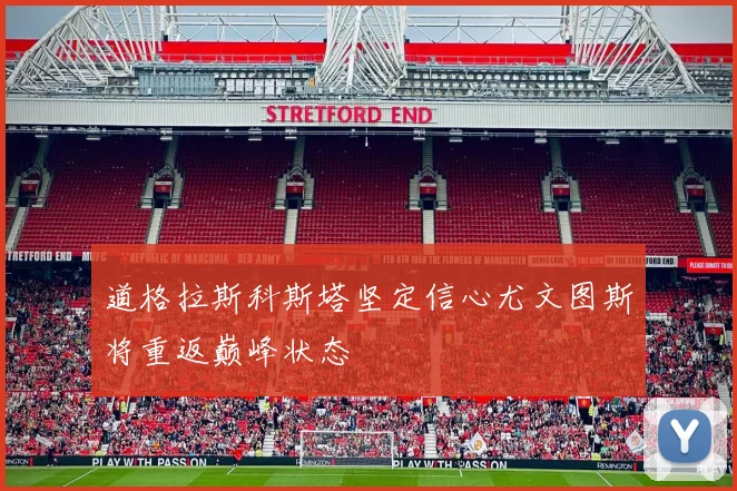 道格拉斯科斯塔坚定信心尤文图斯将重返巅峰状态