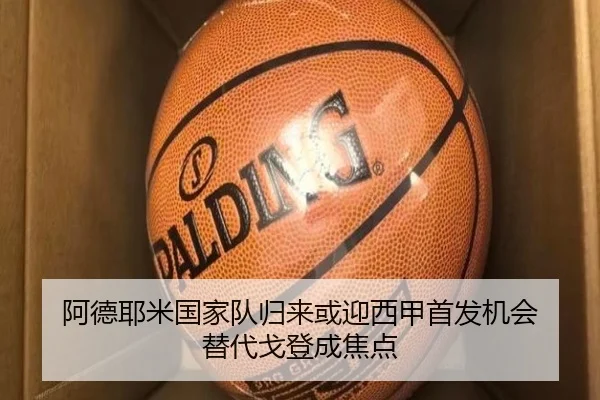 阿德耶米国家队归来或迎西甲首发机会 替代戈登成焦点 - KaiyuanCardGame